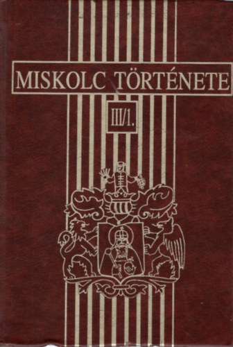 Miskolc t�rt�nete III/1. 1702-1847-ig