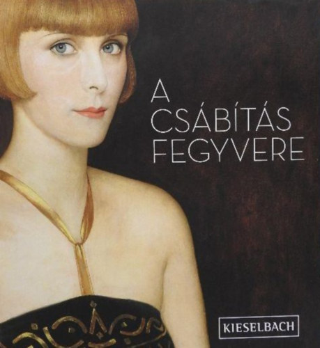 A csbts fegyvere - Divat, stlus s ltzkds szz v magyar festszetben
