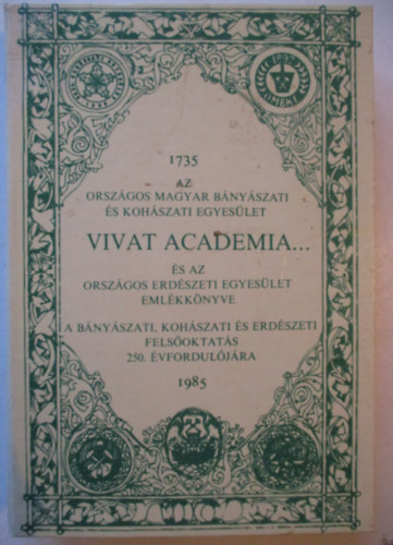 Vivat academia... (Az Orszgos Magyar Bnyszati s Kohszati Egyeslet s az Orszgos Erdszeti Egyeslet emlkknyve 1735-1985.)