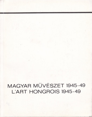 MAGYAR MVSZET 1945-49 - L'art hongrois 1945-49