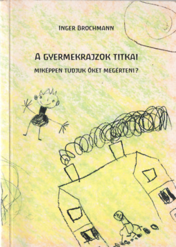 Inger Brochmann - A gyermekrajzok titkai mikppen tudjuk ket megrteni