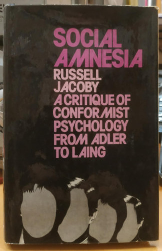 Social Amnesia: A Critique of Conformist Psychology from Adler to Laing (Szocilis amnzia: A konformista pszicholgia kritikja Adlertl Laingig)