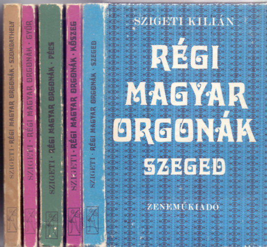 Rgi magyar orgonk 5 ktet: Szombathely, Gyr, Pcs, Kszeg, Szeged