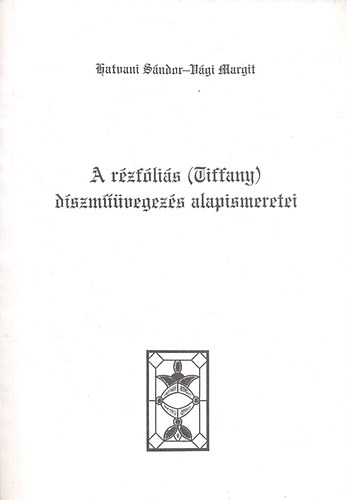 Hatvani Sndor; Vgi Margit - A rzflis (Tiffany) dszmvegezs alapismeretei