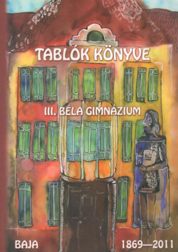 Tabl�k K�nyve - III. B�la Gimn�zium Baja, 1869-2011