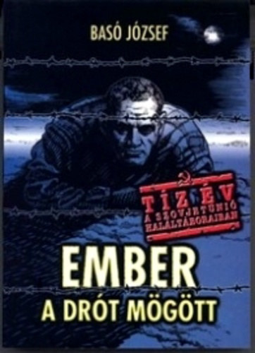 Ember a dr�t m�g�tt - Eml�kez�s t�z �v rabs�gra 1945-1955