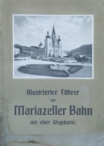 Wilhelm Hartl - Illustrierter Führer auf der Niederösterr.-steirischen Alpenbahn - Mariazeller Bahn