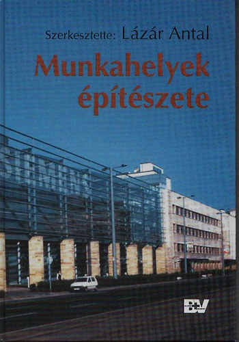 Lázár Antal \ (szerk.) - Munkahelyek építészete