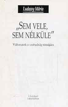 "Sem vele, sem n�lk�le" (v�ltozatok a szabads�g t�m�j�ra)