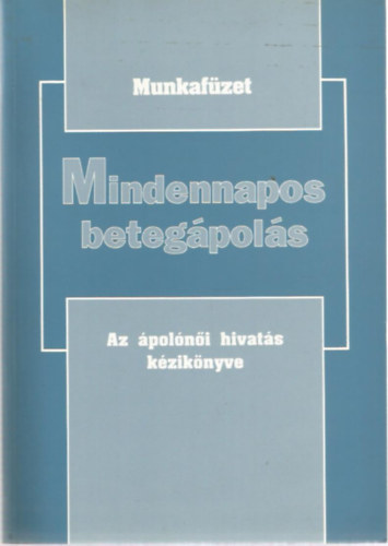 Mindennapos beteg�pol�s - Az �pol�n�i hivat�s k�zik�nyve II. (Munkaf�zet)