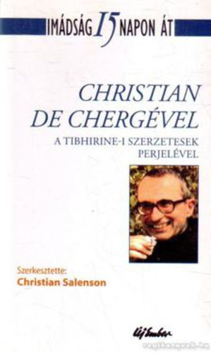 Imdsg 15 napon t Christian De Chergvel A TIBHIRINE-I SZERZETESEK PERJELVEL
