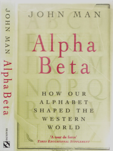 John Man - Alpha Beta - How Our Alphabet Shaped The Western World