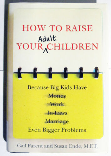Susan Ende Gail Parent - How to Raise Your (Adult) Children: Because Big Kids Have Even Bigger Problems ("Hogyan neveld (feln�tt) gyermekeidet: Mert a nagy gyerekeknek m�g nagyobb probl�m�ik vannak" angol nyelven)