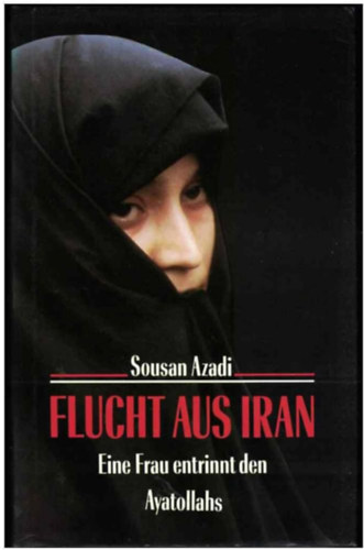 Sousan Azadi - Flucht aus Iran Eine Frau entrinnt den Ayatollahs