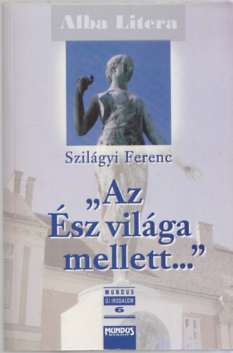 Szilgyi Ferenc - 'Az sz vilga mellett ...' - Tanulmnyok a magyar felvilgosods irodalmbl