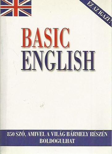 Basic English - Angolul, k�nnyek n�lk�l - 850 sz�, amivel a vil�g b�rmely r�sz�n boldogulhat