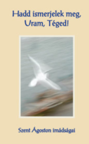 Hadd ismerjelek meg, Uram, T�ged!