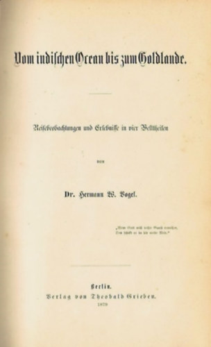 Dr. Hermann W. Vogel - Vom indischen Ocean bis zum Goldlande