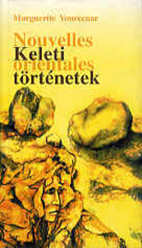 Marguerite Yourcenar - Nouvelles orientales / Keleti történetek