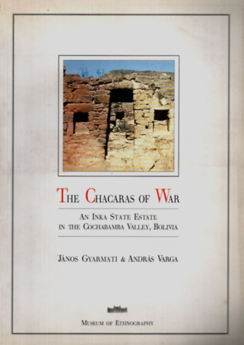 Gyarmati Jnos Varga Andrs - The Chacaras of War - An Inka state estate in the Cochabamba Valley, Bolivia