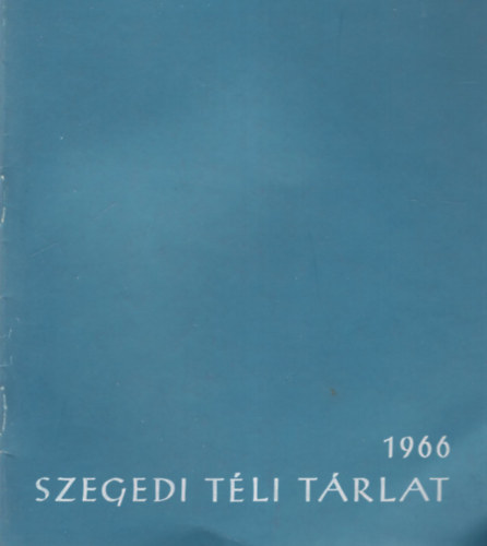 Szegedi Tli Trlat 1966 - Szegedi mvszek killtsa a Mra Ferenc Mzeum kptrban 1966. December 11 - 1967 janur 15-ig.