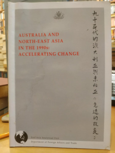 Australia and North-East Asia in the 1990s: Accelerating Change (Ausztrlia s szakkelet-zsia az 1990-es vekben: Felgyorsul vltozs)