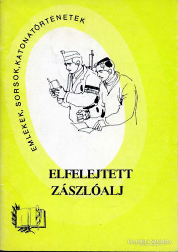 Elfelejtett zszlalj (Emlkek, sorsok, katonatrtnetek 6.)