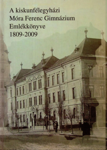 A 200 ves kiskunflegyhzi Mra Ferenc Gimnzium emlkknyve 1809/1810-2009/2010