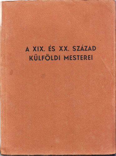 A XIX. s XX. szzad klfldi mesterei - 100 kppel illusztrlt katalgus. "let" Irod. s Nyomda Rt. nyomsa.