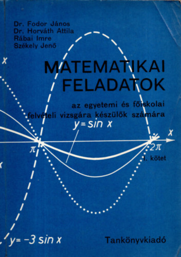 Matematikai feladatok az egyetemi s fiskolai felvteli vizsgra kszlk szmra . I.ktet.