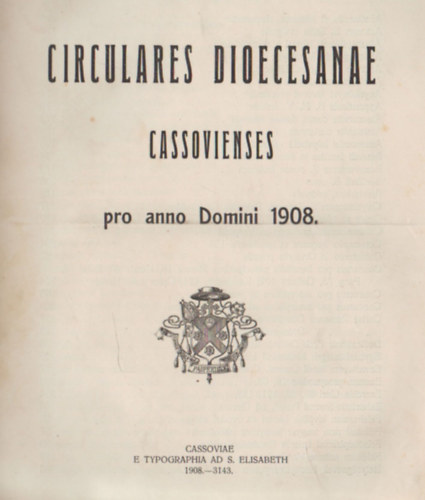 Circulares dioecesanae cassovienses- pro anno Domini 1908- Kassai kiads ( latin-magyar)
