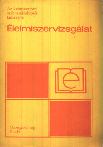 Hibbey Csab�n�  (szerk.) - �lelmiszervizsg�lat - Az �lelmiszeripari szakmunk�sk�pz�s tank�nyve