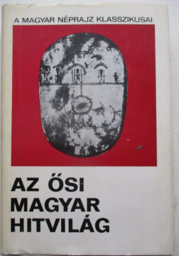 Diszegi Vilmos - Az si magyar hitvilg (a magyar nprajz klasszikusai)