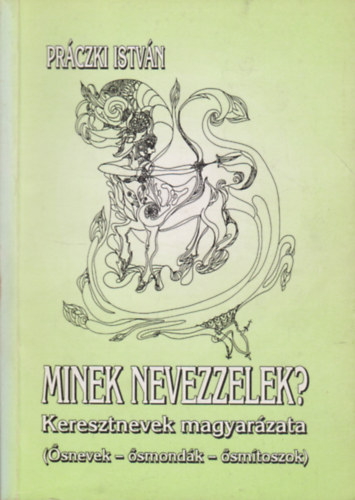 Minek nevezzelek? - Keresztnevek magyarzata (snevek - smondk - smtoszok)