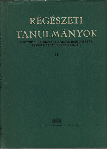 R�g�szeti tanulm�nyok II. (A K�z�p-Duna-Medence magyar honfoglal�s- �s kora �rp�d-kori s�rleletei)-leletkataszter