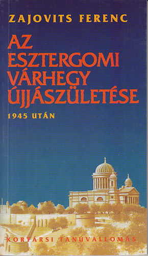 Az esztergomi v�rhegy �jj�sz�let�se 1945 ut�n (Kort�rsi tan�vallom�s)