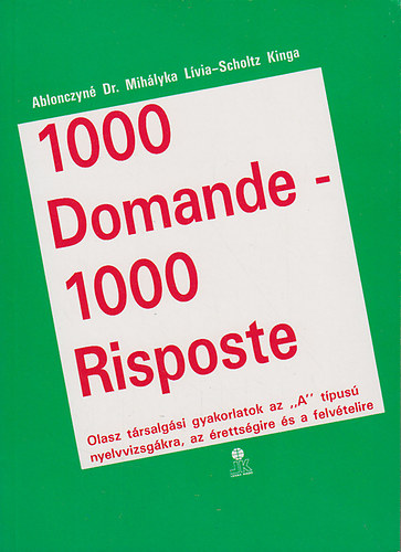 1000 Domande 1000 Risposte Olasz trsalgsi gyakorlatok az ""A"" tpus nyelvvizsgkra, az rettsgire s a felvtelire