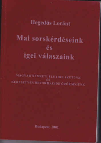 Hegeds Lrnt - Mai sorskrdseink s igei vlaszaink. Magyar nemzeti lethelyzetnk s keresztyn reformcis rksgnk.