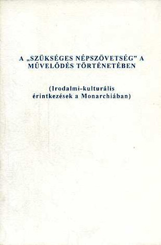 Fried Istvn  (szerk.) - A "szksges npszvetsg" a mvelds trtnetben. (Irodalmi-kulturlis rintkezsek a Monarchiban)