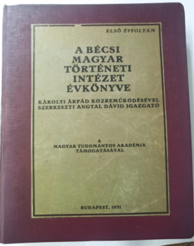 A Bcsi Magyar Trtneti Intzet vknyve - Krolyi rpd kzremkdsvel szerkeszti Angyal Dvid igazgat (I.vfolyam)