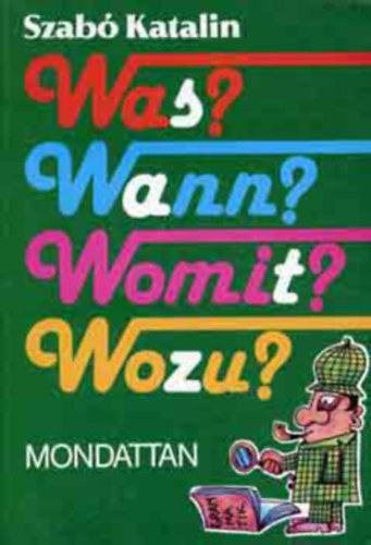 Szabó Katalin - Was? Wann? Womit? Wozu? - Mondattan