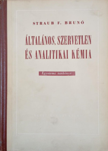Straub F. Brunó - Általános, szervetlen és analitikai kémia - Orvostanhallgatók számára