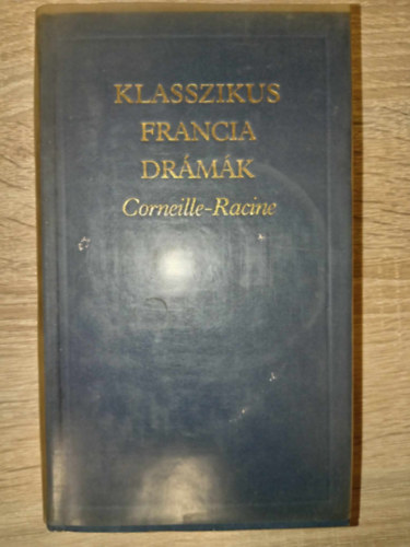 Klasszikus francia drmk - Corneille-Racine (Corneille: Cid / Horatius / Cinna / Polyeucte / A hazug - Racine: Andromach / A pereskedk / Britannicus / Berenice / Phaedra / Atlia)