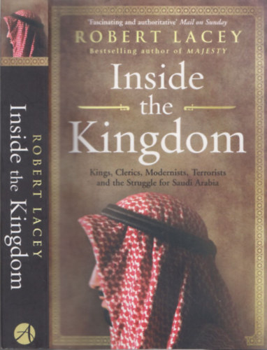 Inside the Kingdom (Kings, Clerics, Modernists, Terrorists and the Struggle for Saudi Arabia)