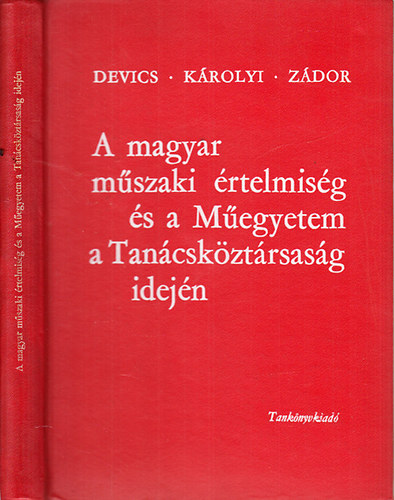 Devics-K�rolyi- Z�dor - A magyar m�szaki �rtelmis�g �s a M�egyetem a Tan�csk�zt�rsas�g idej�n