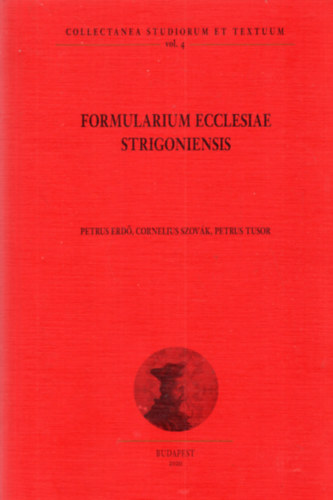 Formularium Ecclesiae Strigoniensis - Collectanea Studiorum Textuum vol. 4.