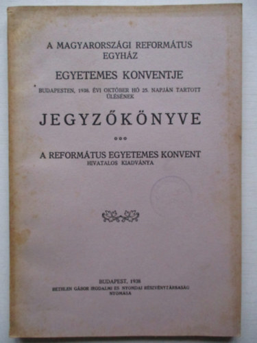 A Magyarorszgi Reformtus Egyhz Egyetemes Konventje Budapesten, 1938. vi oktber h 25. napjn tartott lsnek jegyzknyve.