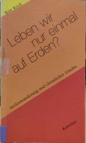 Leben wir nur einmal auf Erden? Seelenwanderung und christlicher Glaube