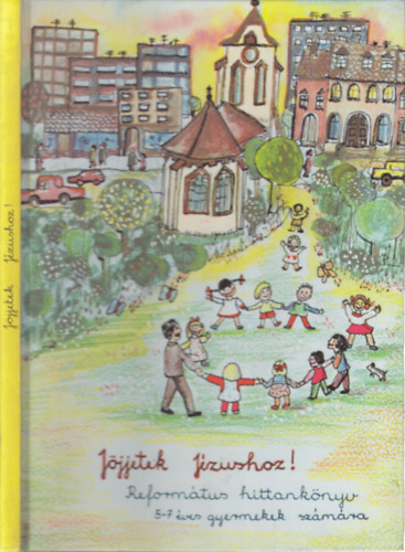 Jjjetek Jzushoz! - Reformtus hittanknyv 5-7 ves gyermekek szmra
