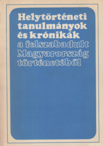 Helytrtneti tanulmnyok s krnikk a felszabadult Magyarorszg trtnetbl